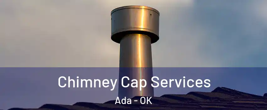  Chimney Cap Services Ada - OK