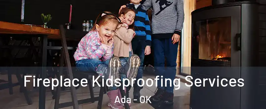  Fireplace Kidsproofing Services Ada - OK