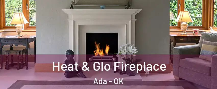  Heat & Glo Fireplace Ada - OK