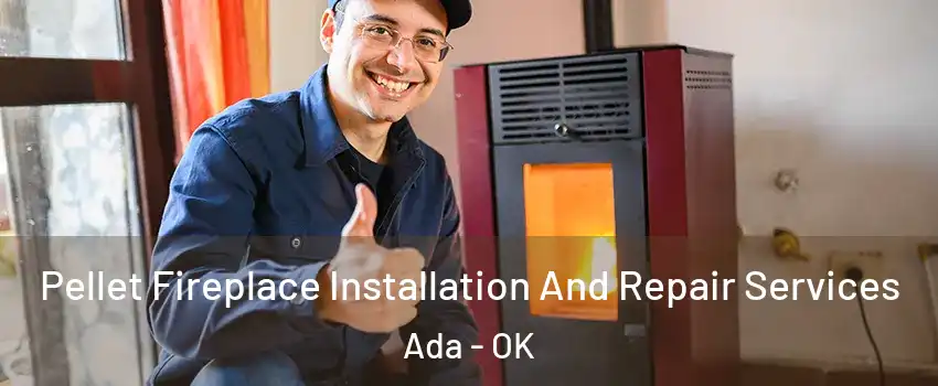  Pellet Fireplace Installation And Repair Services Ada - OK